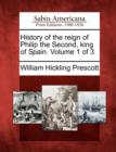 Image for History of the reign of Philip the Second, king of Spain. Volume 1 of 3