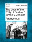 Image for The Loss of the &quot;City of Boston.&quot; Inman V. Jenkins