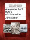 Image for A Review of Lord Bute&#39;s Administration.