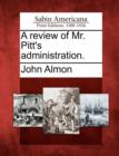 Image for A Review of Mr. Pitt&#39;s Administration.