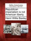 Image for Republican Imperialism Is Not American Liberty.