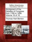 Image for Abridgment of the Debates of Congress from 1789 to 1856. Volume 16 of 16
