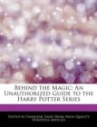 Image for Behind the Magic : An Unauthorized Guide to the Harry Potter Series