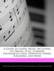Image for A Guide to Gospel Music Including Its Origin, Style, Common Instruments Used, Derivative Forms, Subgenres, and More