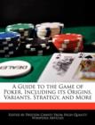 Image for A Guide to the Game of Poker, Including Its Origins, Variants, Strategy, and More