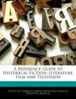 Image for A Reference Guide to Historical Fiction : Literature, Film and Television