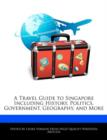 Image for A Travel Guide to Singapore Including History, Politics, Government, Geography, and More