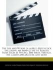 Image for The Life and Works of Alfred Hitchcock Including an Analysis of His Famous Films Such as Psycho, the Birds, Vertigo, His Cameo Appearances, and More