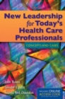 Image for New leadership for today&#39;s health care professionals  : concepts and cases