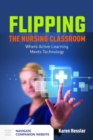 Image for Flipping The Nursing Classroom: Where Active Learning Meets Technology