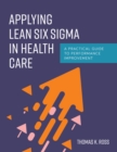 Image for Applying Lean Six Sigma in Health Care: A Practical Guide to Performance Improvement