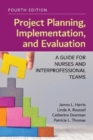 Image for Project planning, implementation, and evaluation  : a guide for nurses and interprofessional teams
