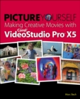 Image for Picture Yourself Making Creative Movies with Corel VideoStudio Pro X5