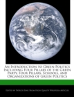 Image for An Introduction to Green Politics Including Four Pillars of the Green Party, Four Pillars, Schools, and Organizations of Green Politics