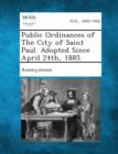 Image for Public Ordinances of the City of Saint Paul. Adopted Since April 24th, 1885.