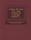 Image for Lettres de Louis XIV. Aux Princes de L&#39;Europe, Volume 1...
