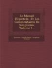 Image for Le Manuel D&#39;epictete, Et Les Commentaires De Simplicius, Volume 1...