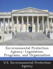 Image for Environmental Protection Agency : Legislation, Programs, and Organization