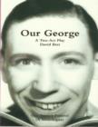 Image for Our George: The George Formby Story: Play in 2 Acts + &#39;Our Annie&#39;s Funeral&#39;, A Monologue