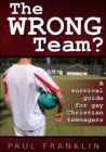 Image for The Wrong Team? A Survival Guide for Gay Christian Teenagers.