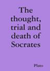 Image for The Thought, Trial and Death of Socrates