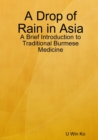 Image for A Drop of Rain in Asia: A Brief Introduction to Traditional Burmese Medicine