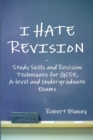 Image for I Hate Revision: Study Skills and Revision Techniques for GCSE, A-level and Undergraduate Exams