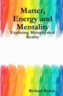 Image for Matter, Energy and Mentality: Exploring Metaphysical Reality