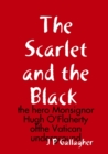 Image for The Scarlet and the a Black : the hero Monsignor Hugh O&#39;Flaherty ofthe Vatican underground