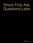 Image for Shoot First Ask Questions Later