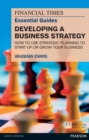 Image for The Financial times essential guide to developing a business strategy: how to use strategic planning or start up or grow your business