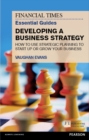 Image for The Financial times essential guide to developing a business strategy: how to use strategic planning or start up or grow your business