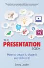 Image for The presentation book: how to create it, shape it and deliver it!