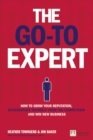 Image for The go-to expert  : how to grow your reputation, differentiate yourself from the competition and win new business