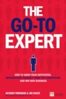 Image for The go-to expert: how to grow your reputation, differentiate yourself from the competition and win new business