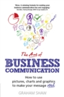 Image for The art of business communication: how to use pictures, charts and graphs to make your message stick