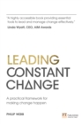 Image for Leading Constant Change: A practical framework for making change happen