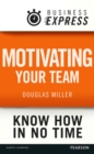 Image for Business Express: Motivating your team: Empower and focus your team to improve productivity and results