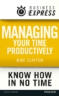 Image for Business Express: Managing your time productively: Organise yourself and use your time efficiently