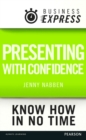 Image for Business Express: Presenting with confidence: Structure and deliver compelling presentations in the workplace