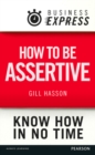 Image for Business Express: How to be assertive: Communicate your needs, feelings and opinions clearly and calmly
