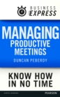 Image for Business Express: Managing productive meetings: Get the most out of any meeting in the least amount of time
