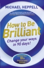 Image for How to be brilliant  : change your ways in 90 days!
