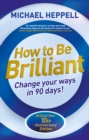 Image for How to Be Brilliant 4th edn: Change Your Ways in 90 days!