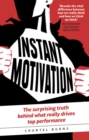 Image for Instant motivation  : the surprising truth behind what really drives top performance