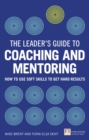 Image for The leader&#39;s guide to coaching and mentoring  : how to use soft skills to get hard results