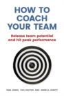 Image for How to coach your team  : unlock team performance and achieve game-changing results
