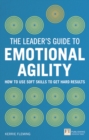 Image for The leader&#39;s guide to emotional agility (emotional intelligence)  : how to use soft skills to get hard results