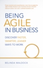 Image for Being agile in business  : discover smarter, leaner, faster ways to succeed at work