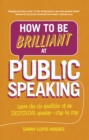 Image for How to be brilliant at public speaking  : learn the six qualities of an inspiring speaker - step by step